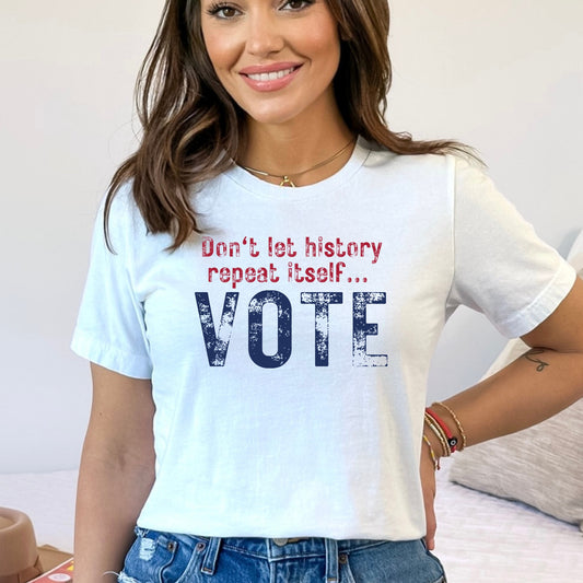 VOTE Shirt Don't Let History Repeat Itself... Vote Tee