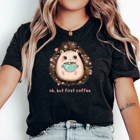 Hedgehog & Coffee Shirt, OK, But First Coffee!